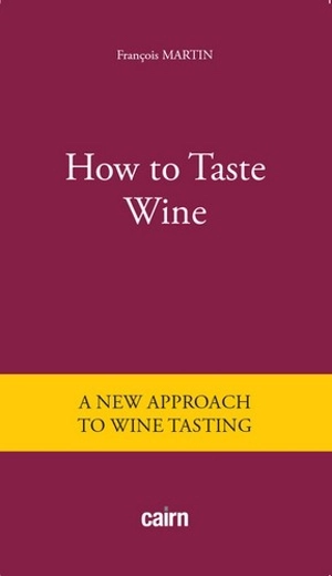 How to taste wine : a new approach to wine testing - François Martin