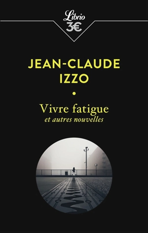 Vivre fatigue : et autres nouvelles - Jean-Claude Izzo