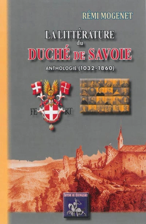 La littérature du duché de Savoie : anthologie (1032-1860) - Rémi Mogenet