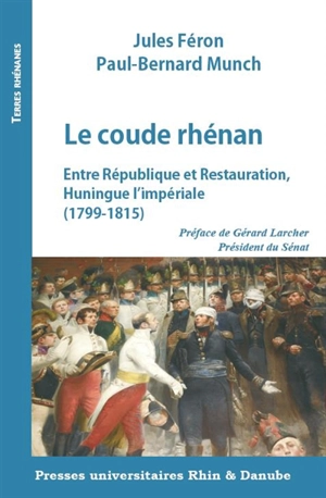 Le coude rhénan : entre République et Restauration, Huningue l'impériale (1799-1815) - Jules Féron