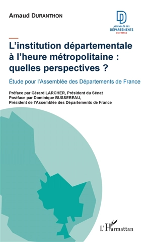 L'institution départementale à l’heure métropolitaine : quelles perspectives ? : étude pour l'Assemblée des départements de France - Arnaud Duranthon