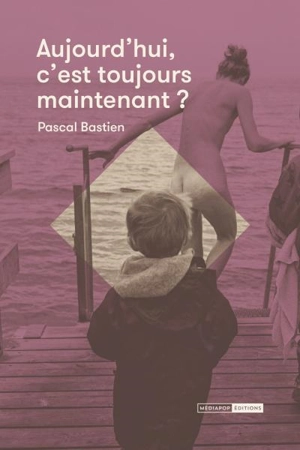 Aujourd'hui, c'est toujours maintenant ? - Pascal Bastien