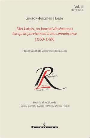 Mes loisirs ou Journal d'événemens tels qu'ils parviennent à ma connoissance : 1753-1789. Vol. 3. 1773-1774 - Siméon-Prosper Hardy