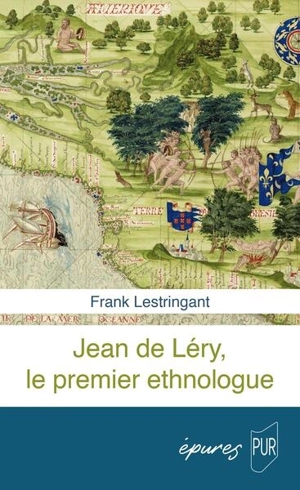 Jean de Léry, le premier ethnologue - Frank Lestringant