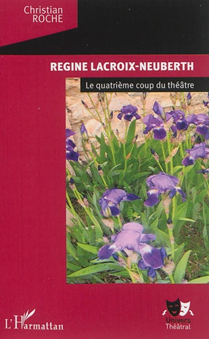 Régine Lacroix-Neuberth : le quatrième coup du théâtre - Christian Roche