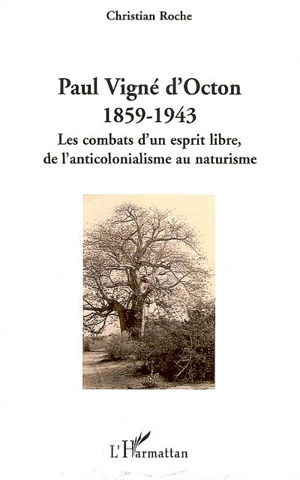 Paul Vigné d'Octon : 1859-1943 : les combats d'un esprit libre, de l'anticolonialisme au naturisme - Christian Roche