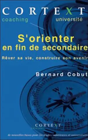 S'orienter en fin de secondaire : rêver sa vie, construire son avenir : de nouvelles bases pour les études supérieures et universitaires - Bernard Cobut