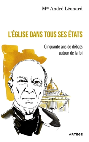 L'Eglise dans tous ses états : cinquante ans de débats autour de la foi - André Léonard