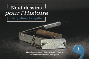 Neuf dessins pour l'histoire : témoignage et art des camps à travers les dessins de Robert Houlgatte - Jacqueline Houlgatte