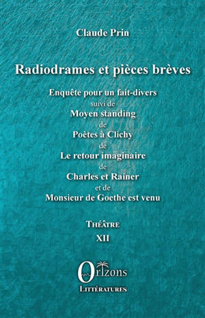 Théâtre. Vol. 12. Radiodrames et pièces brèves - Claude Prin