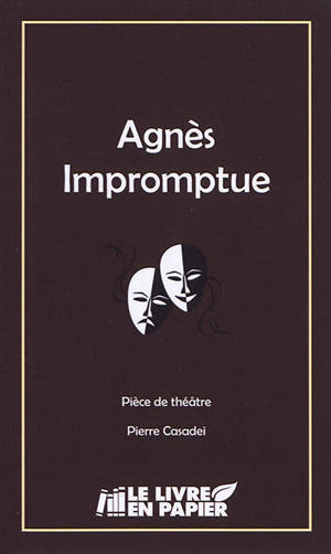 Agnès impromptue : pièce de théâtre - Pierre Casadei