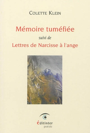 Mémoire tuméfiée. Lettres de Narcisse à l'ange - Colette Klein