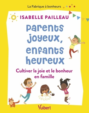 Parents joyeux, enfants heureux : cultiver la joie et le bonheur en famille - Isabelle Pailleau