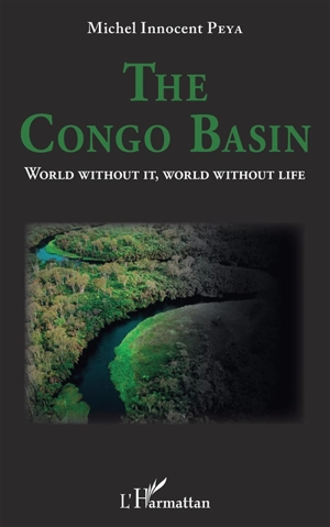 The Congo basin : world without it, world without life - Michel Innocent Peya