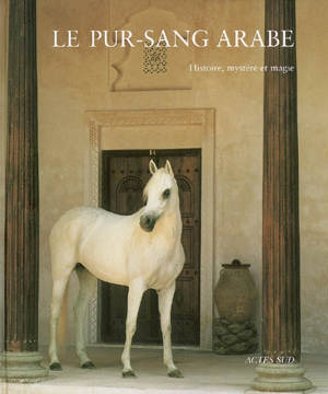 Le pur-sang arabe : histoire, mystère et magie - Peter Upton