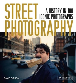 Street Photography A History in 100 Iconic Photographs - David Gibson