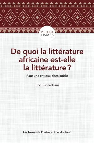 De quoi la littérature africaine est-elle la littérature ? : Pour une critique décoloniale - Eric Essono Tsimi