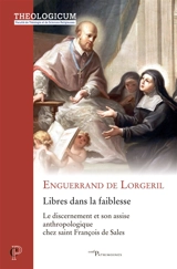 Libres dans la faiblesse : le discernement et son assise anthropologique chez saint François de Sales - Enguerrand de Lorgeril