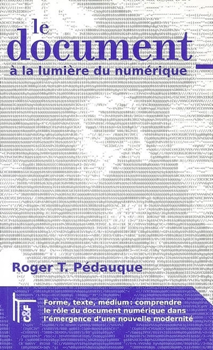 Le document à la lumière du numérique : forme, texte, medium : comprendre le rôle du document numérique dans l'émergence d'une nouvelle modernité - Roger T. Pédauque