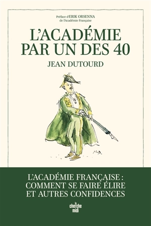 L'Académie par un des 40 : l'Académie française : comment se faire élire et autres confidences - Jean Dutourd