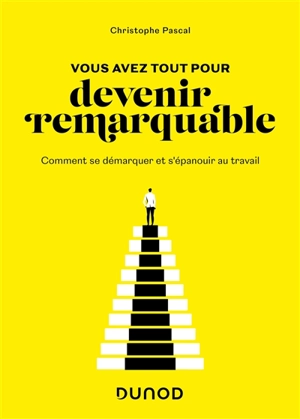 Vous avez tout pour devenir remarquable : comment se démarquer et s'épanouir au travail - Christophe Pascal