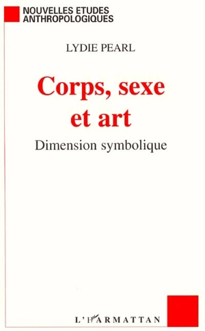 Corps, sexe et art : dimension symbolique - Lydie Pearl