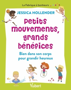 Petits mouvements, grands bénéfices : bien dans son corps pour grandir heureux - Jessica Hollender