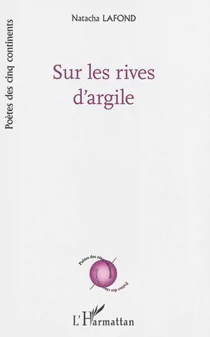 Sur les rives d'argile : recueil de poèmes, 2014 - Natacha Lafond