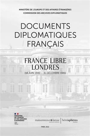 Documents diplomatiques français. France libre, Londres : 18 juin 1940-31 décembre 1941 - France. Ministère de l'Europe et des affaires étrangères