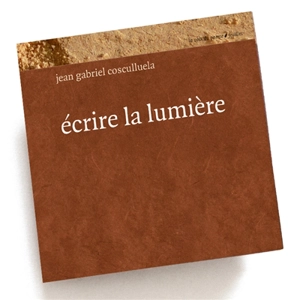 Ecrire la lumière - Jean Gabriel Cosculluela