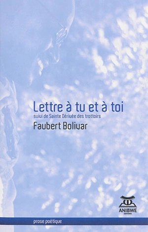 Lettre à tu et à toi. Sainte Dérivée des trottoirs : prose poétique - Faubert Bolivar