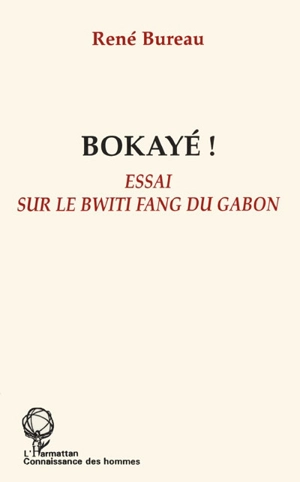 Bokayé ! : essai sur le Bwiti Fang du Gabon - René Bureau