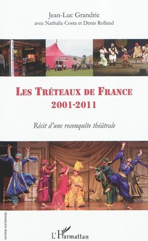 Les Tréteaux de France : 2001-2011 : récit d'une reconquête théâtrale - Jean-Luc Grandrie