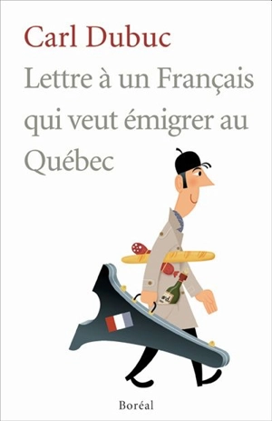 Lettre à un Français qui veut émigrer au Québec - Carl Dubuc