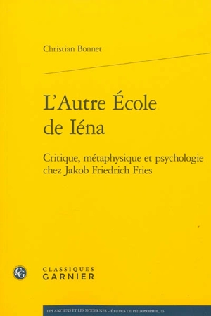 L'autre école de Iéna : critique, métaphysique et psychologie chez Jakob Friedrich Fries - Christian Bonnet