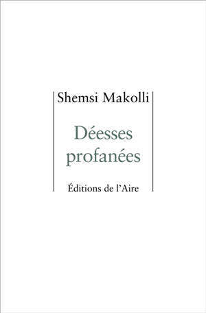 Déesses profanées - Shemsi Makolli