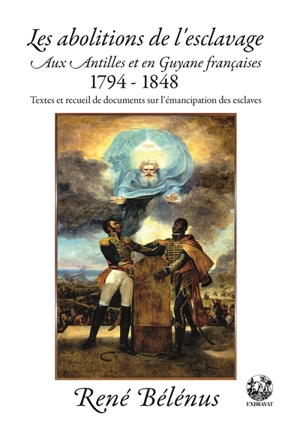 Les abolitions de l'esclavage aux Antilles et en Guyane françaises, 1794-1848 : textes et recueil de documents sur l'émancipation des esclaves - René Bélénus