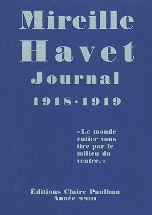 Journal 1918-1919 : le monde entier vous tire par le milieu du ventre - Mireille Havet