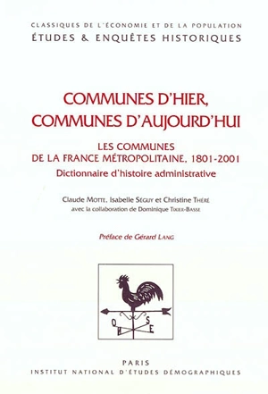 Communes d'hier, communes d'aujourd'hui : les communes de la France métropolitaine 1801-2001 : dictionnaire d'histoire administrative - Claude Motte