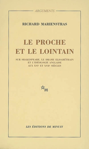 Le proche et le lointain : sur Shakespeare, le drame élisabéthain et l'idéologie anglaise aux XVIe et XVIIe siècles - Richard Marienstras