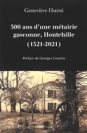 500 ans d'une métairie gasconne, Hontehille (1521-2021) - Geneviève Hoerni-Simon