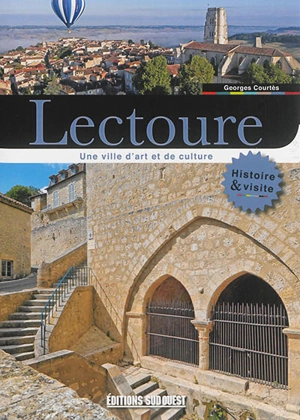 Lectoure : une ville d'art et de culture : histoire & visite - Georges Courtès