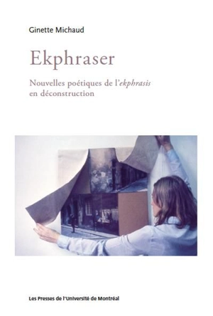 Ekphraser : nouvelles poétiques de l'ekphrasis en déconstruction - Ginette Michaud