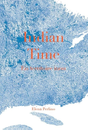 Indian time : en territoire innu - Elena Perlino