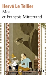 Moi et François Mitterrand. Moi et Jacques Chirac. Moi et Sarkozy - Hervé Le Tellier
