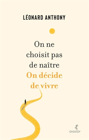 On ne choisit pas de naître : on décide de vivre : écrits déambulatoires - Léonard Anthony