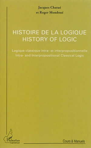 Histoire de la logique. Logique classique intra- et interpropositionnelle. Intra- and interpropositional classical logic. History of logic. Logique classique intra- et interpropositionnelle. Intra- and interpropositional classical logic - Jacques Chatué