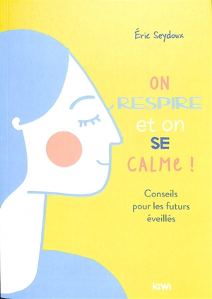 On respire et on se calme ! : conseils pour les futurs éveillés - Eric Seydoux