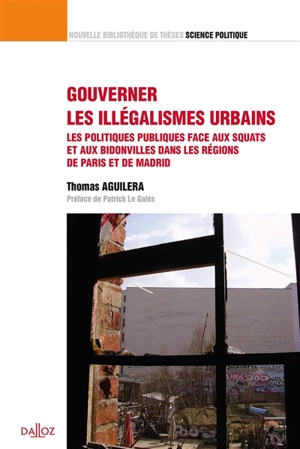 Gouverner les illégalismes urbains : les politiques publiques face aux squats et aux bidonvilles dans les régions de Paris et de Madrid - Thomas Aguilera