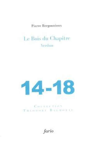 Le bois du Chapitre : Verdun, 14-18 - Pierre Bergounioux